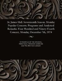 bokomslag St. James Hall. Seventeenth Season. Monday Popular Concerts. Programs and Analytical Remarks. Four Hundred and Ninety-Fourth Concert, Monday, December 7th, 1874