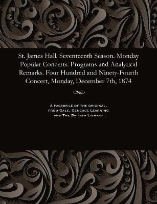 bokomslag St. James Hall. Seventeenth Season. Monday Popular Concerts. Programs and Analytical Remarks. Four Hundred and Ninety-Fourth Concert, Monday, December 7th, 1874