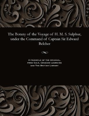 Botany of the Voyage of H. M. S. Sulphur, Under the Command of Captain Sir Edward Belcher