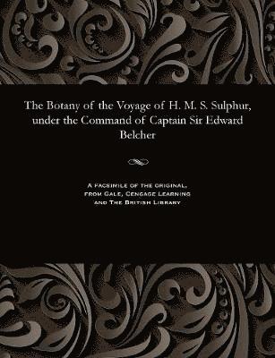 The Botany of the Voyage of H. M. S. Sulphur, Under the Command of Captain Sir Edward Belcher 1