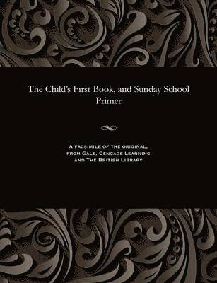 bokomslag The Child's First Book, and Sunday School Primer