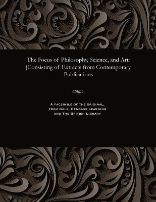 The Focus of Philosophy, Science, and Art 1