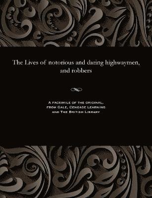 The Lives of Notorious and Daring Highwaymen, and Robbers 1