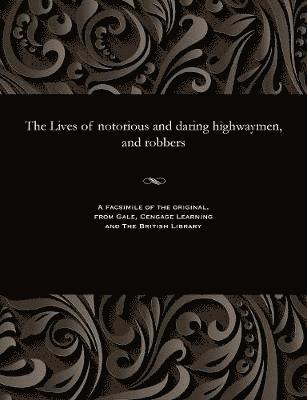 Lives of Notorious and Daring Highwaymen, and Robbers