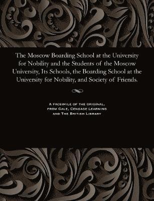 bokomslag The Moscow Boarding School at the University for Nobility and the Students of the Moscow University, Its Schools, the Boarding School at the University for Nobility, and Society of Friends.