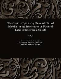 bokomslag The Origin of Species by Means of Natural Selection, or the Preservation of Favoured Races in the Struggle for Life