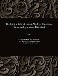 bokomslag The Simple Tale of Suzan Aked, or Innocence Awakened Ignorance Dispelled