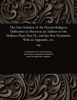Mrs Laird, Mrs. Laird - True Solution of the Present Religious Difficulties as Shown in an Address to His Holiness Pope Pius IX., and the Pere Hyacinthe, Häftad