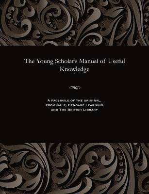 The Young Scholar's Manual of Useful Knowledge 1