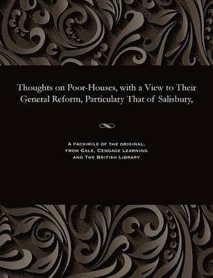 bokomslag Thoughts on Poor-Houses, with a View to Their General Reform, Particulary That of Salisbury,