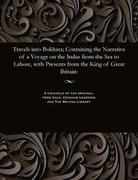 bokomslag Travels Into Bokhara; Containing the Narrative of a Voyage on the Indus from the Sea to Lahore, with Presents from the King of Great Britain