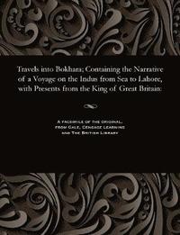 bokomslag Travels Into Bokhara; Containing the Narrative of a Voyage on the Indus from Sea to Lahore, with Presents from the King of Great Britain