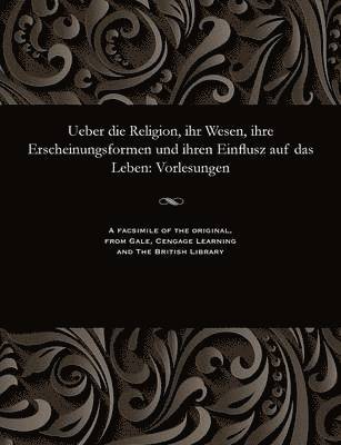 bokomslag Ueber Die Religion, Ihr Wesen, Ihre Erscheinungsformen Und Ihren Einflusz Auf Das Leben