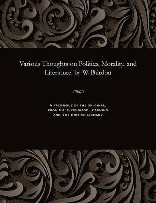 William Fellow of Emmanuel Coll Burdon - Various Thoughts on Politics, Morality, and Literature, Häftad