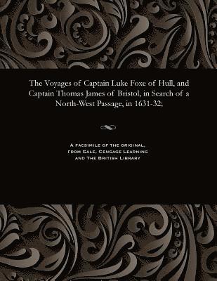 bokomslag The Voyages of Captain Luke Foxe of Hull, and Captain Thomas James of Bristol, in Search of a North-West Passage, in 1631-32;