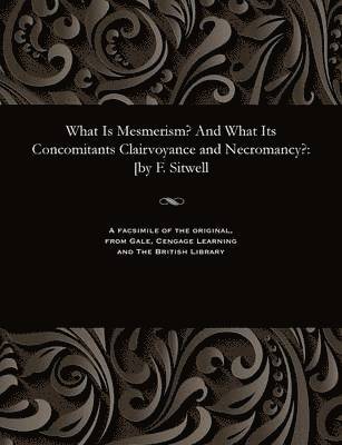 What Is Mesmerism? and What Its Concomitants Clairvoyance and Necromancy? 1