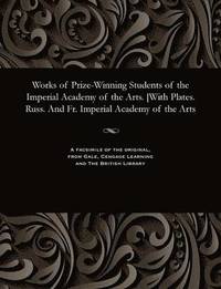 bokomslag Works of Prize-Winning Students of the Imperial Academy of the Arts. [with Plates. Russ. and Fr. Imperial Academy of the Arts