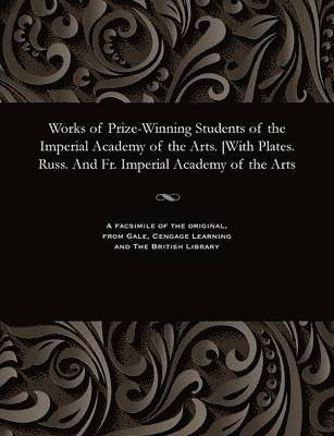 bokomslag Works of Prize-Winning Students of the Imperial Academy of the Arts. [with Plates. Russ. and Fr. Imperial Academy of the Arts