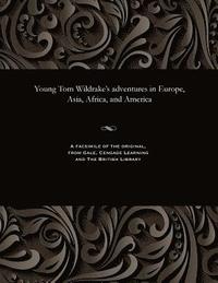 bokomslag Young Tom Wildrake's Adventures in Europe, Asia, Africa, and America