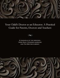 bokomslag Your Child's Doctor as an Educator. a Practical Guide for Parents, Doctors and Teachers