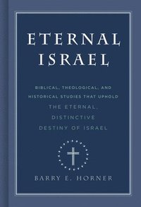 bokomslag Eternal Israel: Biblical, Theological, and Historical Studies That Uphold the Eternal, Distinctive Destiny of Israel