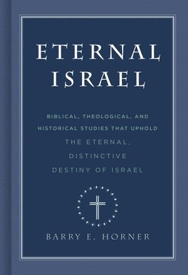Barry E. Horner, Barry E Horner - Eternal Israel: Biblical, Theological, and Historical Studies That Uphold the Eternal, Distinctive Destiny of Israel, Inbunden