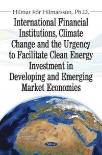 bokomslag International Financial Institutions, Climate Change and the Urgency to Facilitate Clean Energy Investment in Developing and Emerging Market Economies