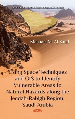 Mashael M Al Saud - Using Space Techniques and GIS to Identify Vulnerable Areas to Natural Hazards along the Jeddah-Rabigh Region, Saudi Arabia, Inbunden