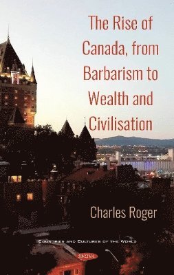 The Rise of Canada, from Barbarism to Wealth and Civilisation 1