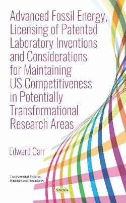 bokomslag Advanced Fossil Energy, Licensing of Patented Laboratory Inventions and Considerations for Maintaining US Competitiveness in Potentially Transformational Research Areas