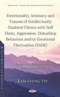 bokomslag Emotionality, Intimacy and Trauma of Intellectually Disabled Clients with Self Harm, Aggression, Disturbing Behaviors and/or Emotional Fluctuation (SADE)