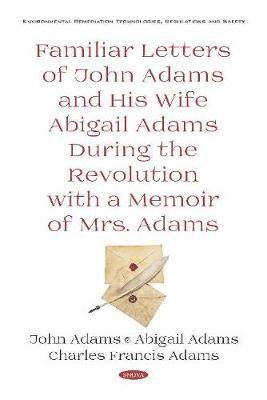 Familiar Letters of John Adams and His Wife Abigail Adams During the Revolution with a Memoir of Mrs. Adams 1