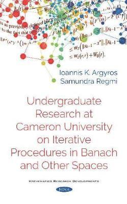 Undergraduate Research at Cameron University on Iterative Procedures in Banach and Other Spaces 1