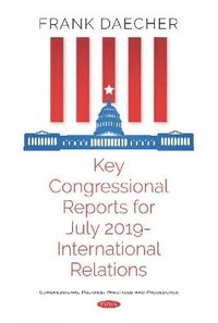 bokomslag Key Congressional Reports for July 2019 -- International Relations