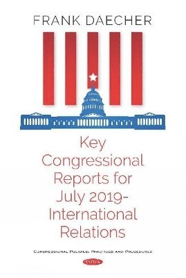 bokomslag Key Congressional Reports for July 2019 -- International Relations