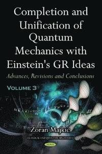 bokomslag Completion and Unification of Quantum Mechanics with Einstein's GR Ideas -- Volume 3