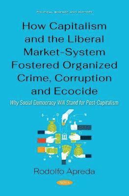 bokomslag How Capitalism and the Liberal Market-System Fostered Organized Crime, Corruption and Ecocide