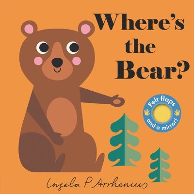 Where's the Bear?: (An Interactive, Sensory Lift-The-Flap Book with Felt Flaps and a Mirror for Babies & Toddlers. Friendly Woodland Animals Include a, Kartonnage