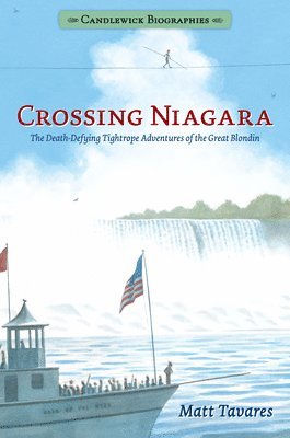 Matt Tavares - Crossing Niagara: The Death-Defying Tightrope Adventures of the Great Blondin: Candlewick Biographies, Häftad. Tillgänglighet: Tillfälligt slut