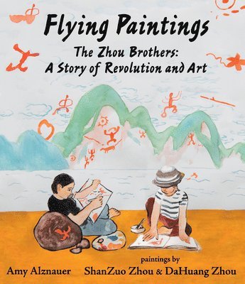 Amy Alznauer - Flying Paintings: The Zhou Brothers: A Story of Revolution and Art, Inbunden