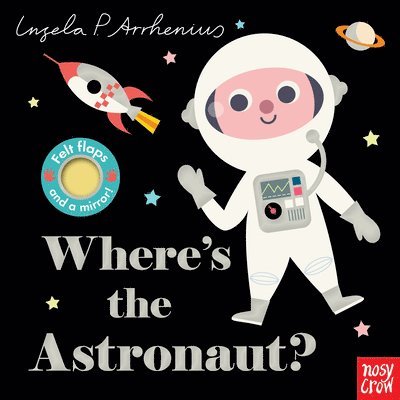 Where's the Astronaut?: (An Interactive, Sensory Lift-The-Flap Book with Felt Flaps and a Mirror for Babies & Toddlers. Friendly Outerspace Friends In, Kartonnage