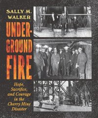 bokomslag Underground Fire: Hope, Sacrifice, and Courage in the Cherry Mine Disaster