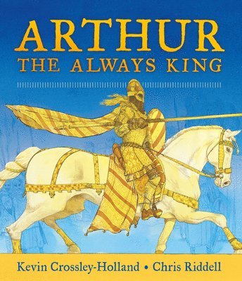 Kevin Crossley-Holland - Arthur, the Always King, Inbunden