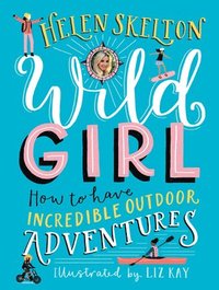bokomslag Wild Girl: How to Have Incredible Outdoor Adventures