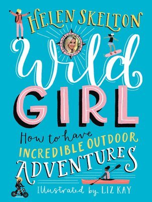 Wild Girl: How to Have Incredible Outdoor Adventures 1