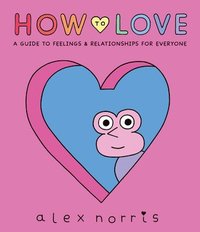bokomslag How to Love: A Guide to Feelings and Relationships for Everyone: A Graphic Novel