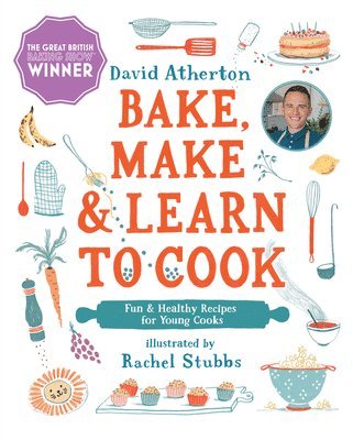 David Atherton - Bake, Make, and Learn to Cook: Fun and Healthy Recipes for Young Cooks, Inbunden