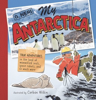 My Antarctica: True Adventures in the Land of Mummified Seals, Space Robots, and So Much More 1