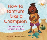 bokomslag How to Tantrum Like a Champion: Ten Small Ways to Temper Big Feelings