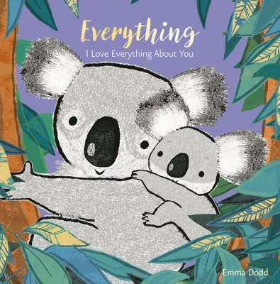 Emma Dodd - Everything: (A Heartwarming Story of Parental Love Featuring a Parent & Child Koala Bear in Rhyming Text - Padded Board Book for Babies and Toddlers), Kartonnage